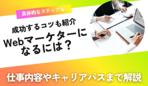 Webマーケターになるには？仕事内容や求められるスキル、成功するためのコツも紹介！