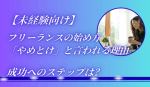 【未経験向け】フリーランスの始め方｜「やめとけ」と言われる理由と成功へのステップ