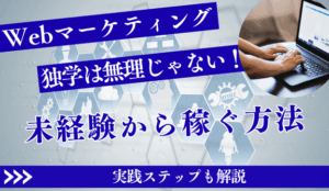 Webマーケティングの独学は無理じゃない!稼ぐための学習法と実践ステップ