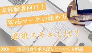 【未経験者向け】Webマーケティングの始め方|必須スキル・仕事内容・求人探しを網羅