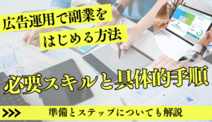 広告運用副業で稼ぐ!初心者向けに始め方から案件獲得、注意点まで徹底解説