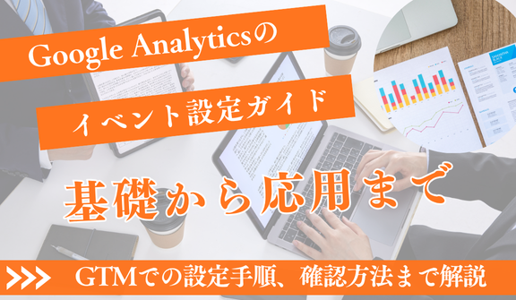 GA4イベント設定の完全ガイド|基礎から応用、GTMでの設定手順、確認方法まで徹底解説