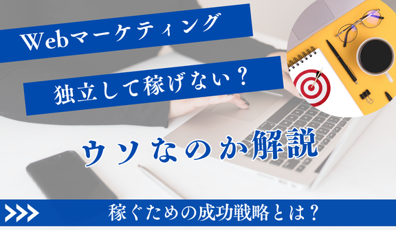 Webマーケティング独立「稼げない」は嘘？稼ぐための成功戦略