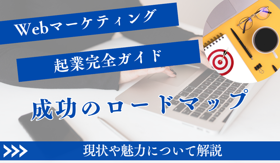 Webマーケティング起業完全ガイド：成功へのロードマップ