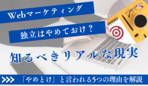 Webマーケティング独立はやめとけ？未経験が知るべきリアルな現実