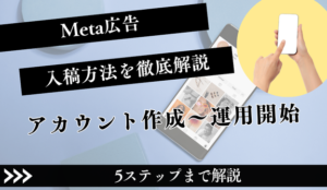 Meta広告の入稿方法を完全解説！アカウント作成から運用開始までの5ステップ