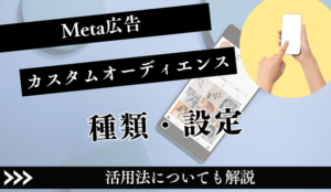Meta広告カスタムオーディエンスとは？種類・設定・活用法を徹底解説